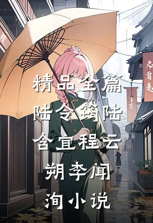 精品全篇陆令筠陆含宜程云朔李闻洵小说