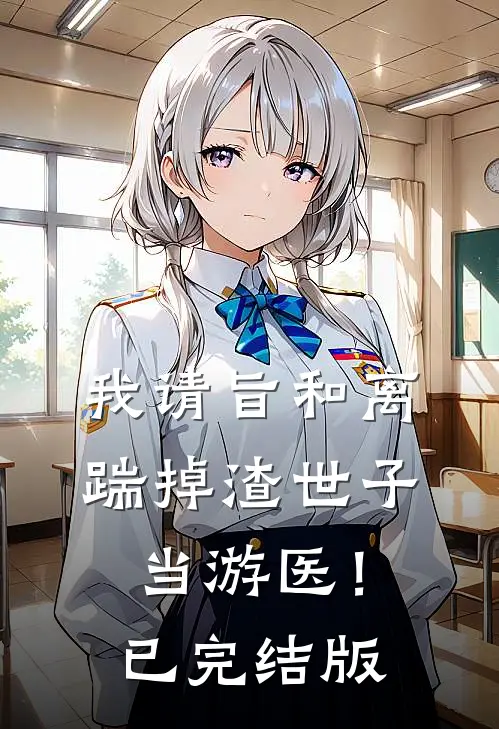 我请旨和离，踹掉渣世子当游医！已完结版