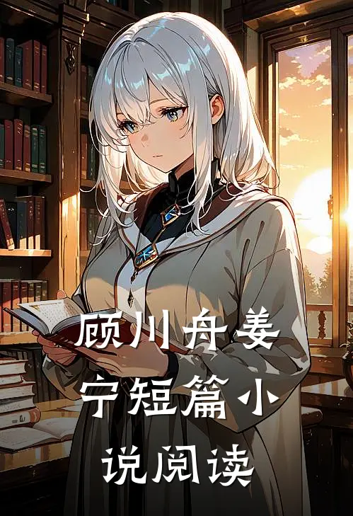 顾川舟姜宁短篇小说阅读