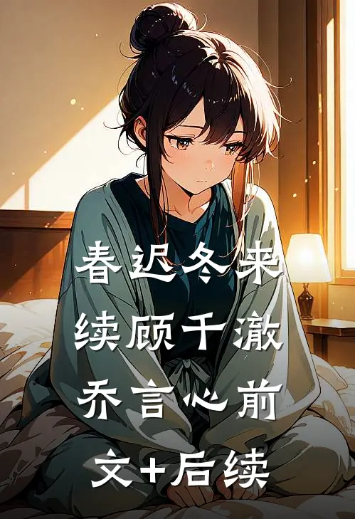 春迟冬来续顾千澈乔言心前文+后续
