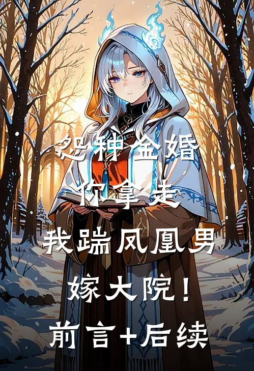 怨种金婚你拿走，我踹凤凰男嫁大院！前言+后续
