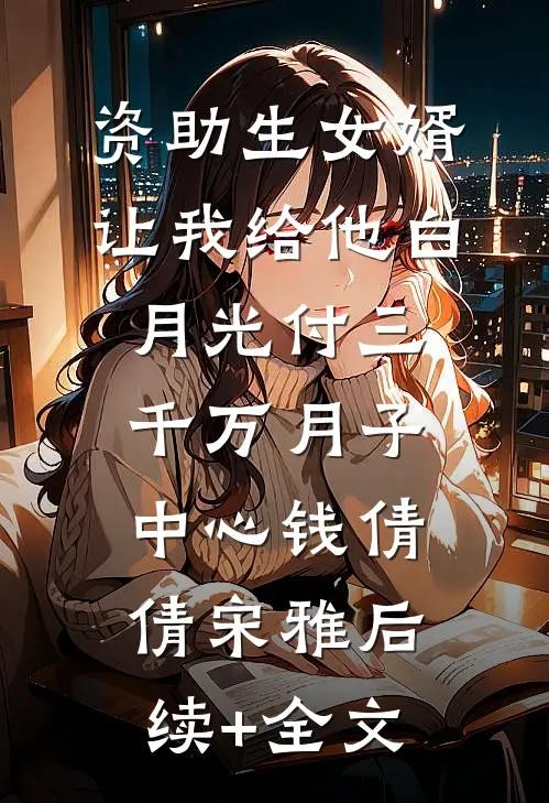 资助生女婿让我给他白月光付三千万月子中心钱倩倩宋雅后续+全文
