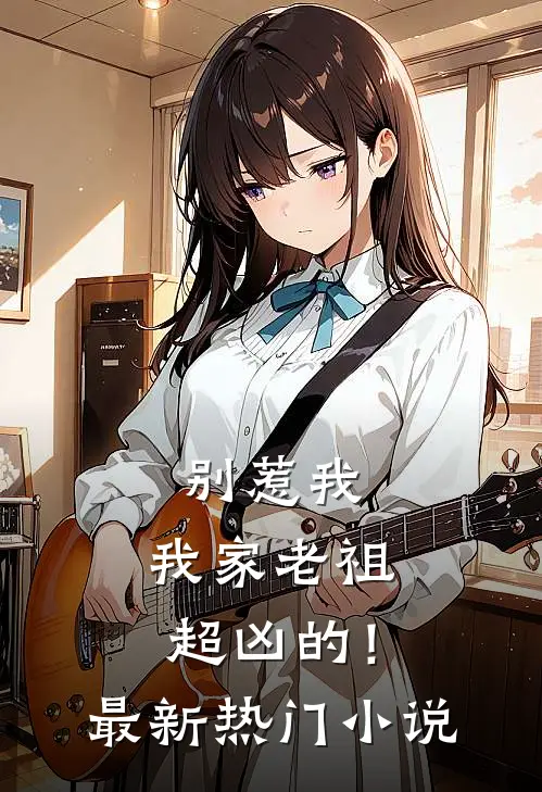 别惹我，我家老祖超凶的！最新热门小说
