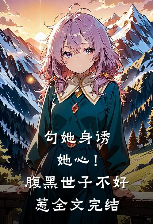 勾她身诱她心！腹黑世子不好惹全文完结