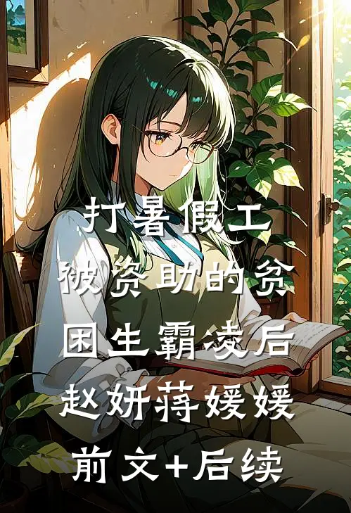 打暑假工，被资助的贫困生霸凌后赵妍蒋媛媛前文+后续