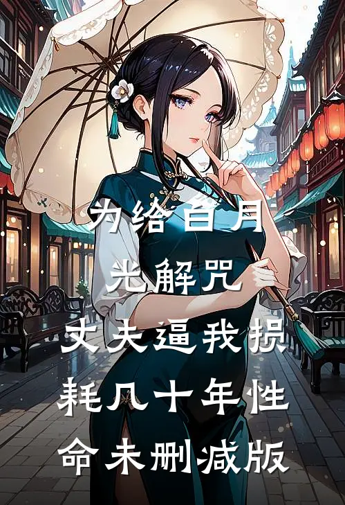 为给白月光解咒，丈夫逼我损耗几十年性命未删减版