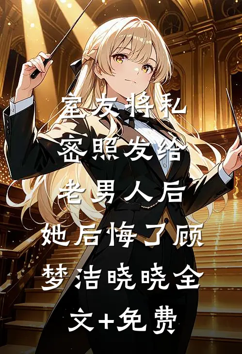 室友将私密照发给老男人后，她后悔了顾梦洁晓晓全文+免费