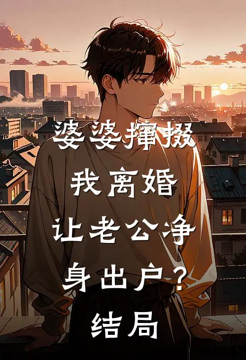 婆婆撺掇我离婚，让老公净身出户？结局