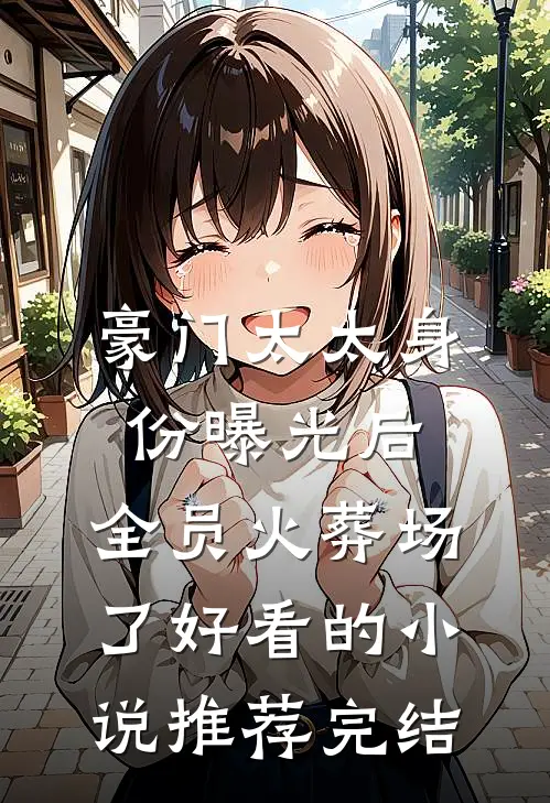 豪门太太身份曝光后，全员火葬场了好看的小说推荐完结
