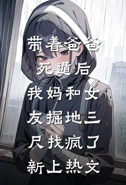 带着爸爸死遁后，我妈和女友掘地三尺找疯了新上热文