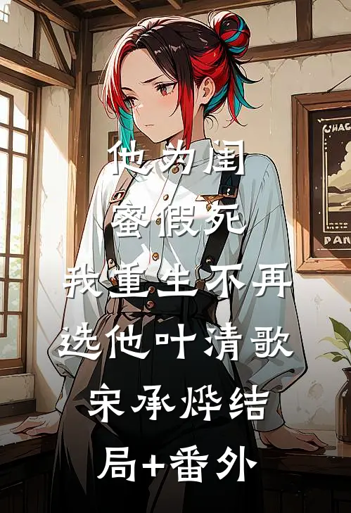 他为闺蜜假死，我重生不再选他叶清歌宋承烨结局+番外