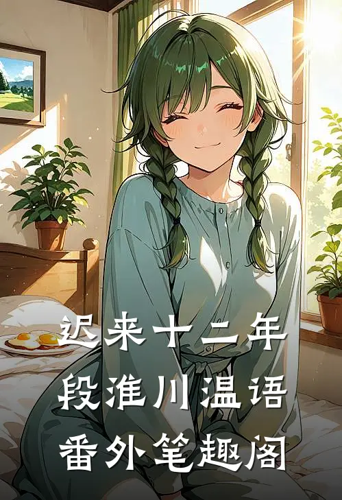迟来十二年：段淮川温语番外笔趣阁
