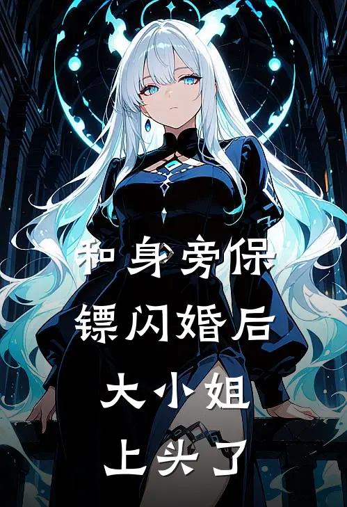 和身旁保镖闪婚后，大小姐上头了