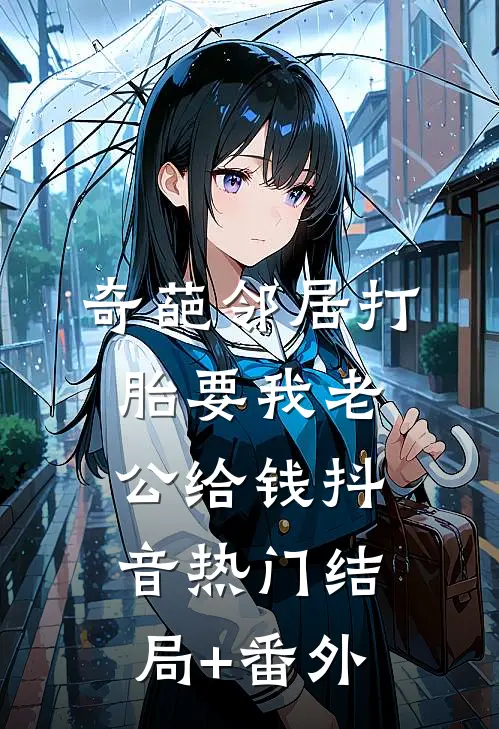 奇葩邻居打胎要我老公给钱抖音热门结局+番外
