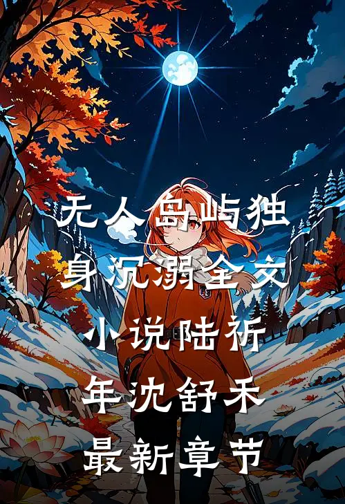 无人岛屿独身沉溺全文小说陆祈年沈舒禾最新章节