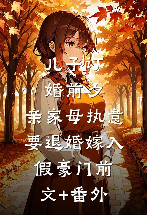 儿子订婚前夕，亲家母执意要退婚嫁入假豪门前文+番外