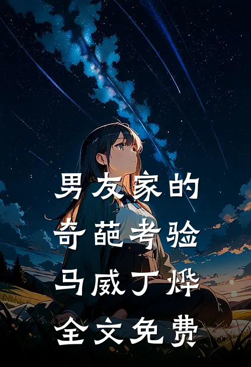 男友家的奇葩考验马威丁烨全文免费
