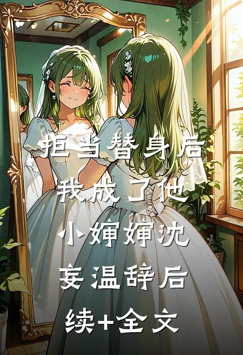 拒当替身后，我成了他小婶婶沈妄温辞后续+全文
