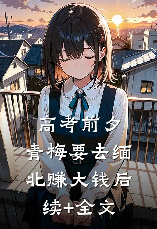高考前夕，青梅要去缅北赚大钱后续+全文