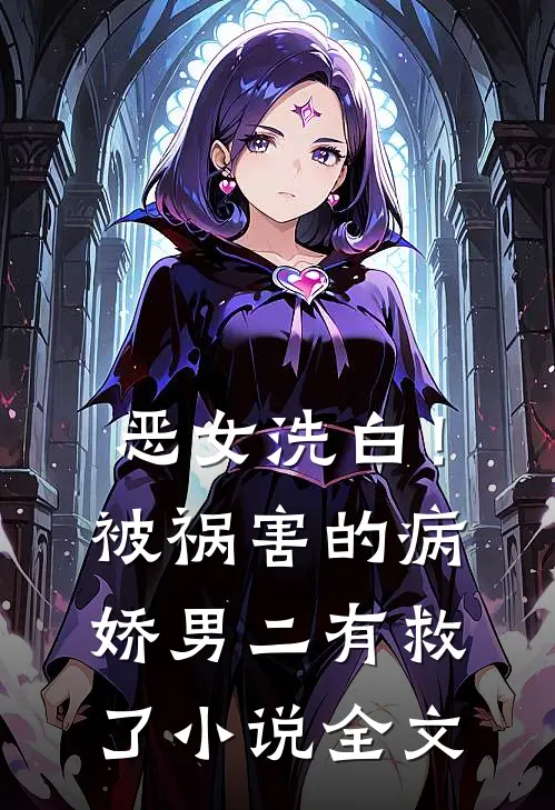 恶女洗白！被祸害的病娇男二有救了小说全文