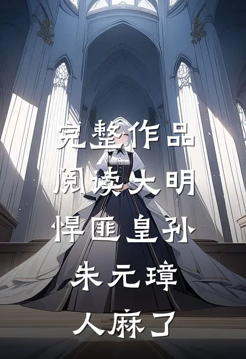 完整作品阅读大明：悍匪皇孙，朱元璋人麻了