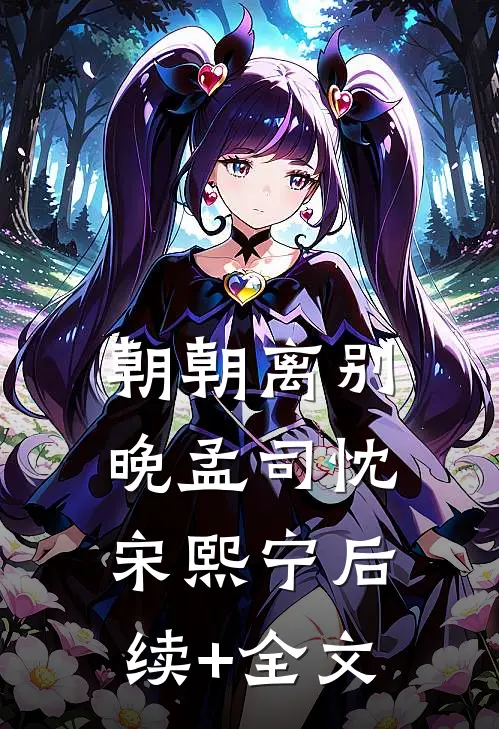 朝朝离别晚孟司忱宋熙宁后续+全文