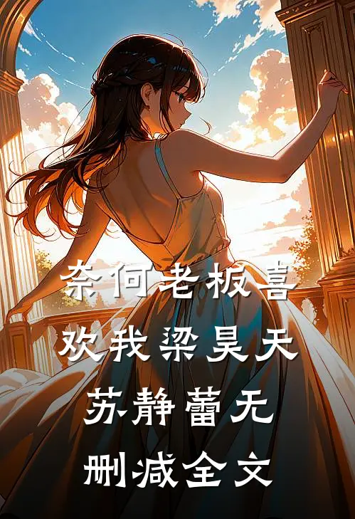 奈何老板喜欢我梁昊天苏静蕾无删减全文