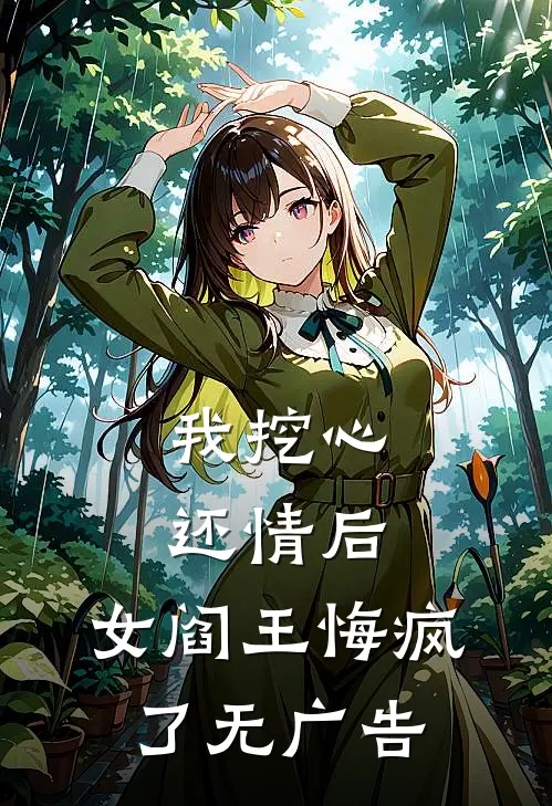 我挖心还情后，女阎王悔疯了无广告