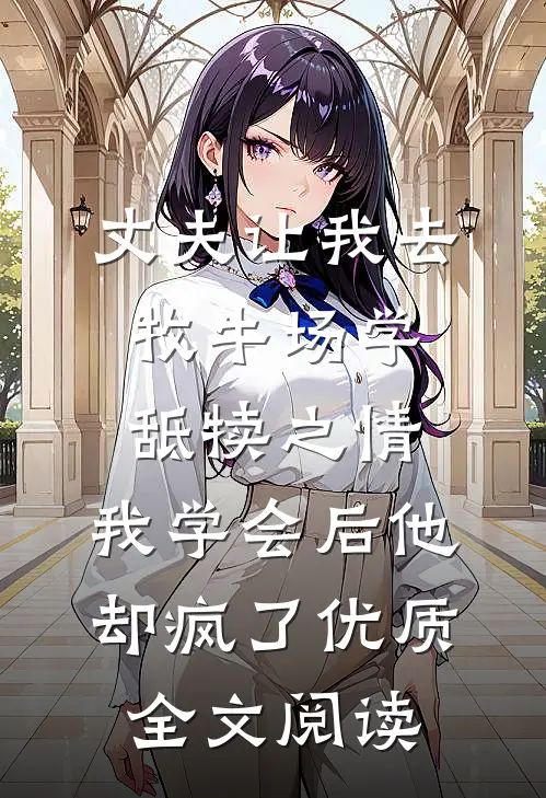 丈夫让我去牧牛场学舐犊之情，我学会后他却疯了优质全文阅读