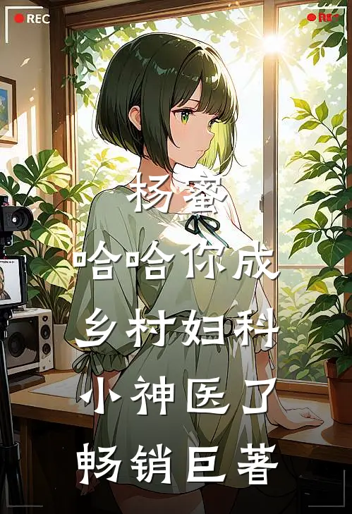 杨蜜：哈哈你成乡村妇科小神医了畅销巨著