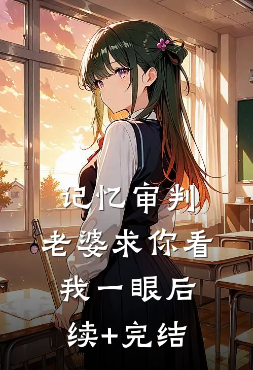 记忆审判：老婆求你看我一眼后续+完结