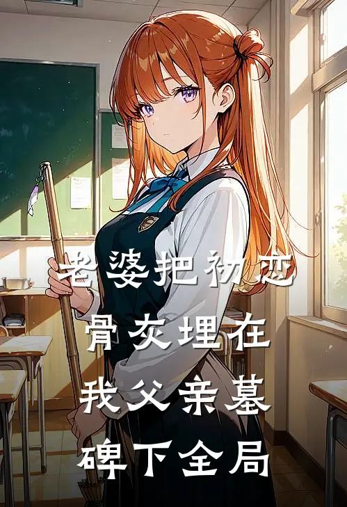 老婆把初恋骨灰埋在我父亲墓碑下全局