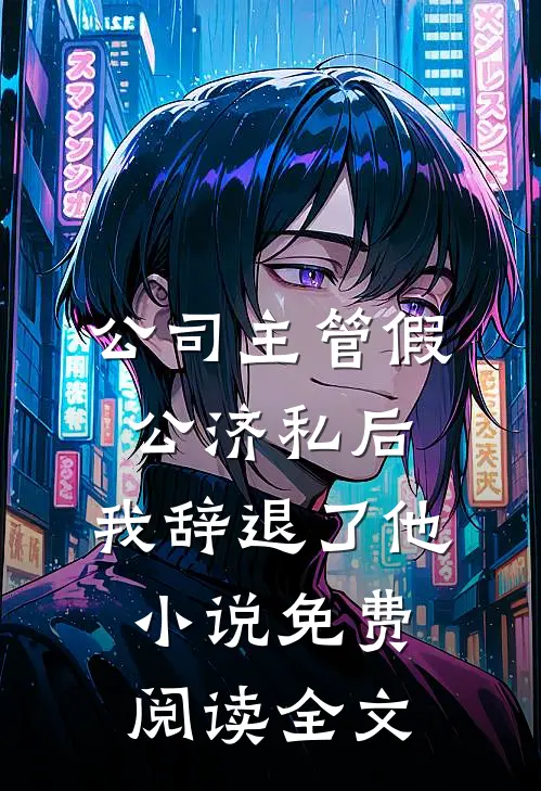 公司主管假公济私后，我辞退了他小说免费阅读全文