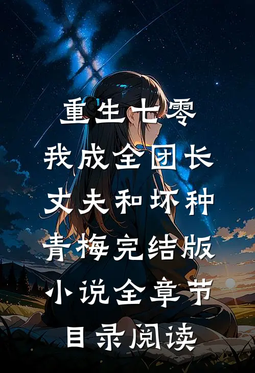 重生七零，我成全团长丈夫和坏种青梅完结版小说全章节目录阅读