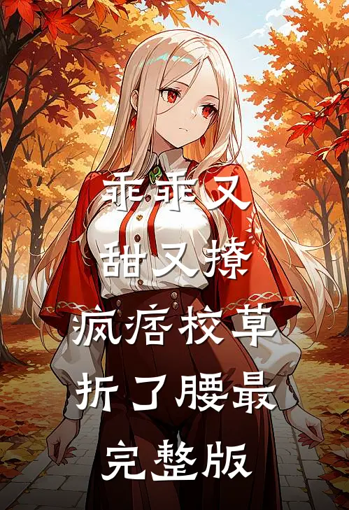 乖乖又甜又撩，疯痞校草折了腰最完整版