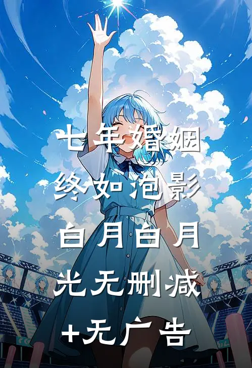 七年婚姻，终如泡影白月白月光无删减+无广告