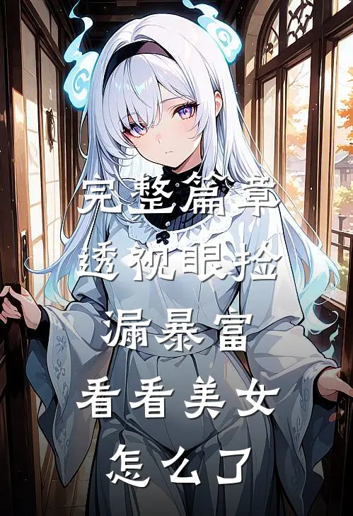 完整篇章透视眼捡漏暴富，看看美女怎么了