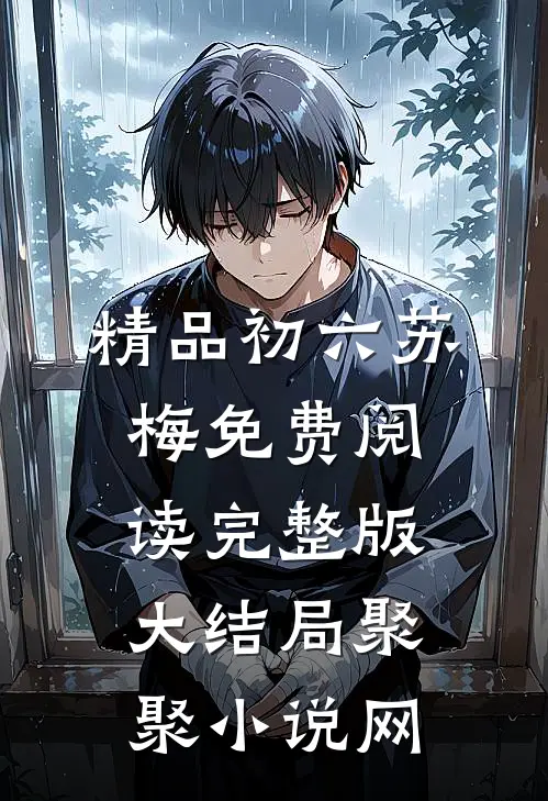 精品初六苏梅免费阅读完整版大结局聚聚小说网