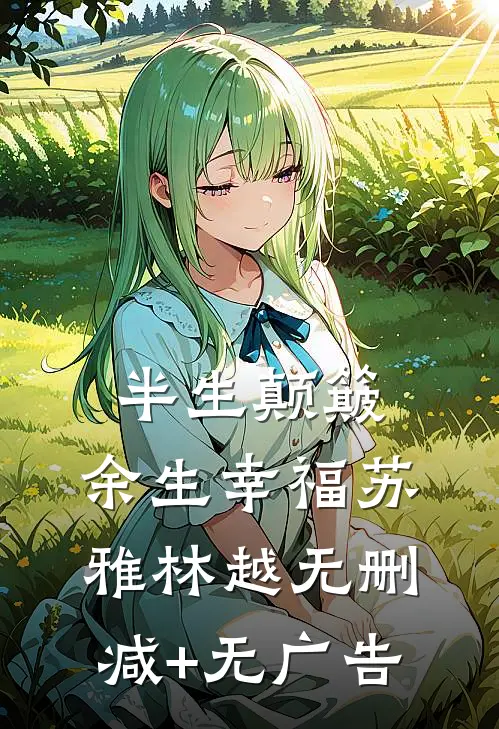 半生颠簸，余生幸福苏雅林越无删减+无广告