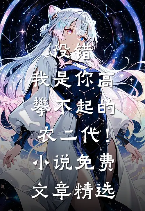 没错，我是你高攀不起的农二代！小说免费文章精选