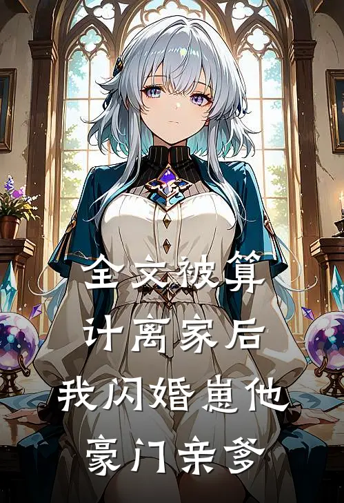 全文被算计离家后,我闪婚崽他豪门亲爹