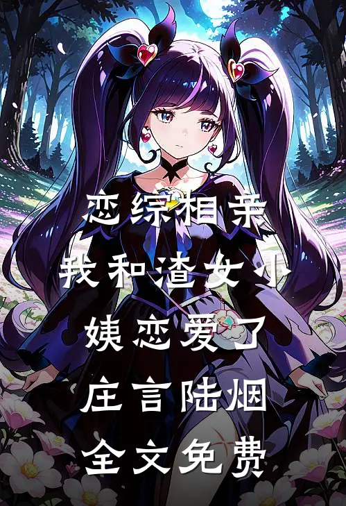 恋综相亲：我和渣女小姨恋爱了庄言陆烟全文免费