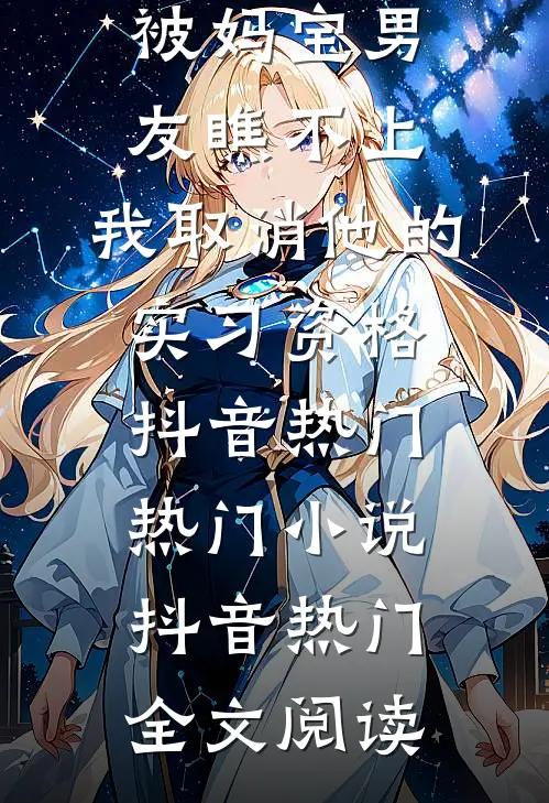 被妈宝男友瞧不上，我取消他的实习资格抖音热门热门小说（抖音热门）全文阅读