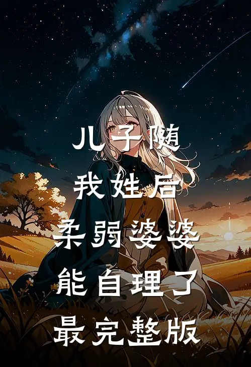 儿子随我姓后，柔弱婆婆能自理了最完整版