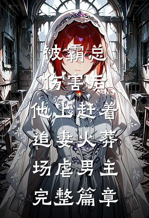 被霸总伤害后,他上赶着追妻火葬场虐男主完整篇章