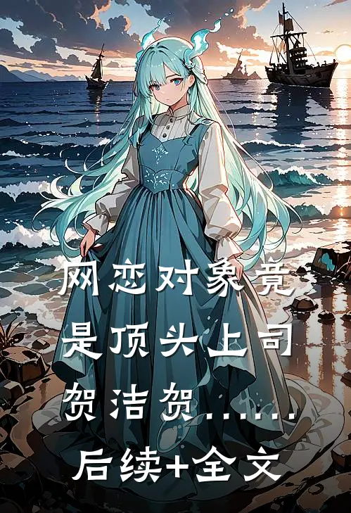 网恋对象竟是顶头上司贺洁贺……后续+全文