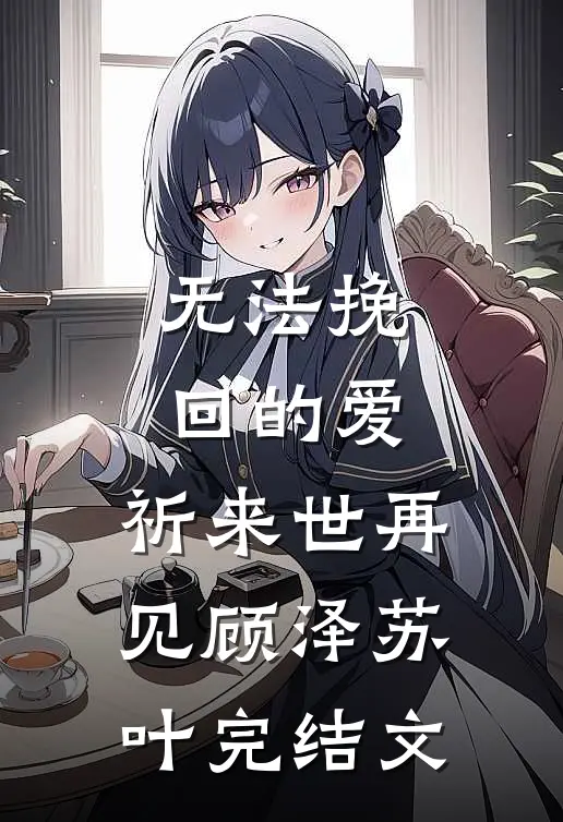 无法挽回的爱，祈来世再见顾泽苏叶完结文