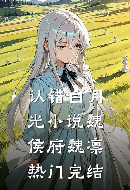 认错白月光小说魏侯府魏凛热门完结