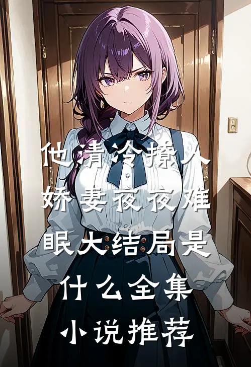 他清冷撩人,娇妻夜夜难眠大结局是什么全集小说推荐