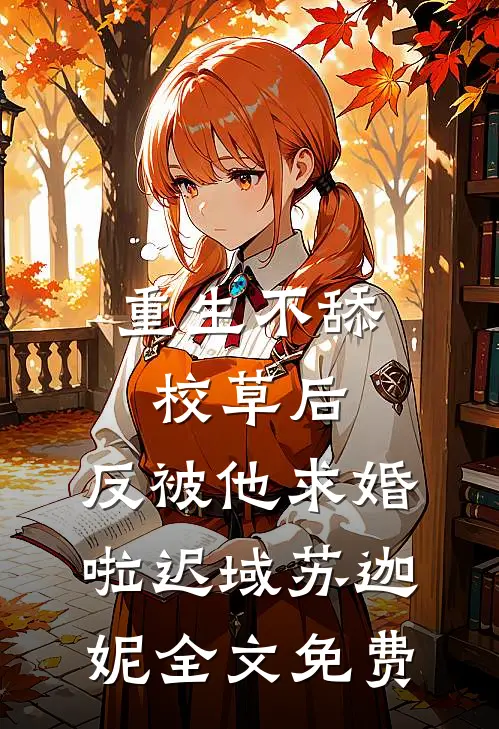 重生不舔校草后，反被他求婚啦迟域苏迦妮全文免费